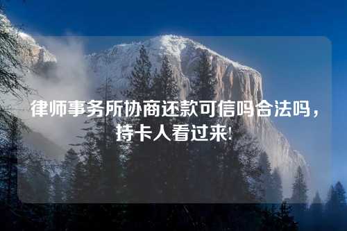 律师事务所协商还款可信吗合法吗，持卡人看过来!