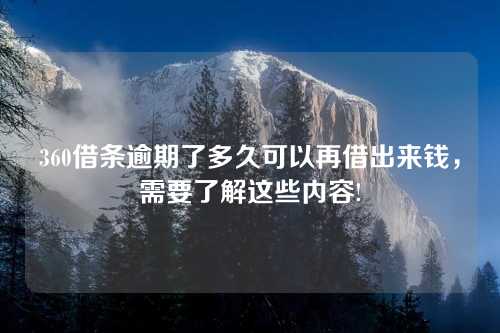 360借条逾期了多久可以再借出来钱，需要了解这些内容!