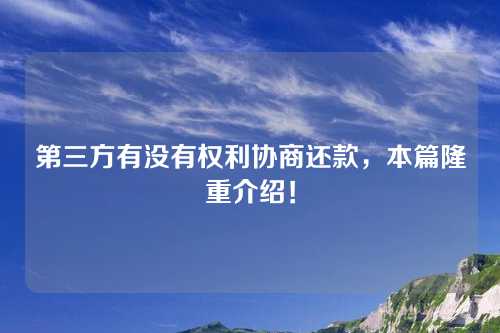 第三方有没有权利协商还款，本篇隆重介绍！