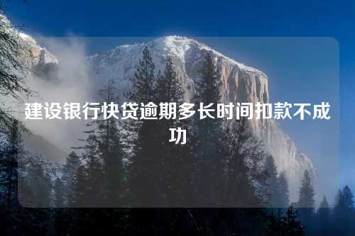 建设银行快贷逾期多长时间扣款不成功