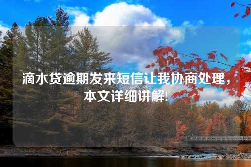 滴水贷逾期发来短信让我协商处理，本文详细讲解!