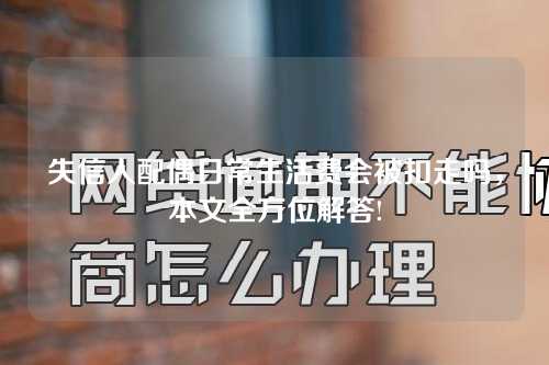 失信人配偶日常生活费会被扣走吗，本文全方位解答!