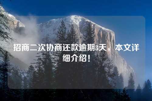 招商二次协商还款逾期3天，本文详细介绍！