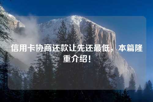 信用卡协商还款让先还最低，本篇隆重介绍！