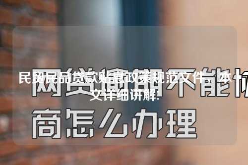 民贸民品贷款贴息政策规范文件，本文详细讲解!