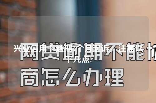 兴业信用卡逾期3个月起诉，注意以下几点!