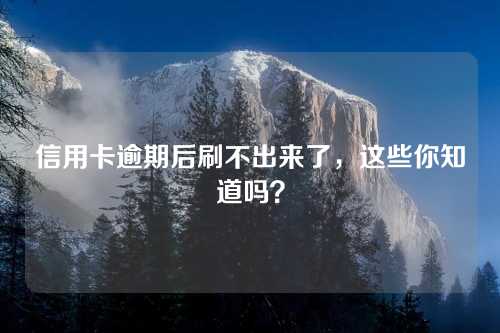 信用卡逾期后刷不出来了，这些你知道吗？