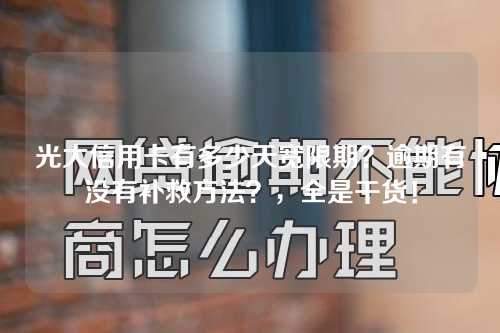 光大信用卡有多少天宽限期？逾期有没有补救方法？，全是干货！