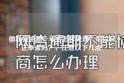 微粒贷逾期一年会怎样处理？可以只还本金吗？，注意以下几点!