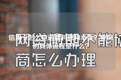 信用卡怎么查逾期利息和本金？查询的具体流程是什么？