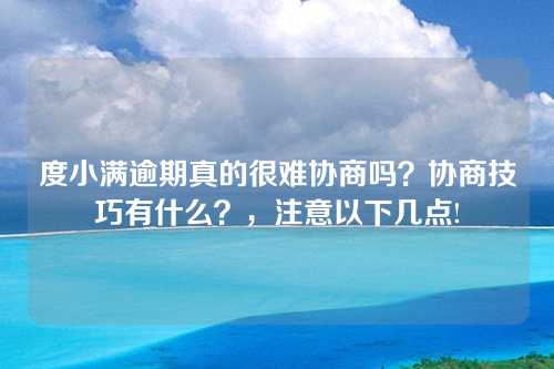 度小满逾期真的很难协商吗？协商技巧有什么？，注意以下几点!