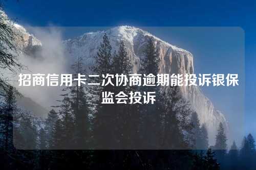 招商信用卡二次协商逾期能投诉银保监会投诉