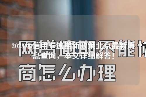 2023年信用卡逾期新政策北京最新消息查询，本文详细解答！