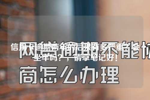 信用卡逾期两年的后果有多严重？会坐牢吗？，请拿笔记好！