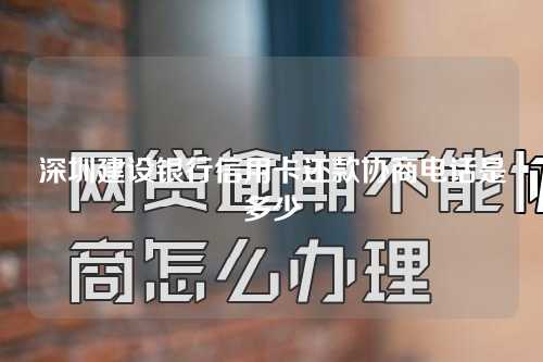 深圳建设银行信用卡还款协商电话是多少