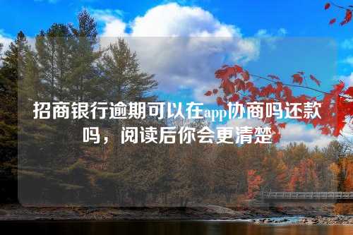 招商银行逾期可以在app协商吗还款吗，阅读后你会更清楚