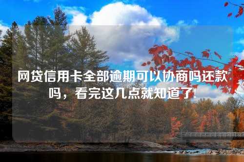 网贷信用卡全部逾期可以协商吗还款吗，看完这几点就知道了!