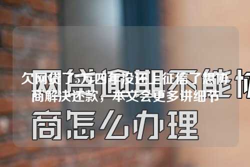 欠网贷了5万四年没还上征信了想协商解决还款，本文会更多讲细节