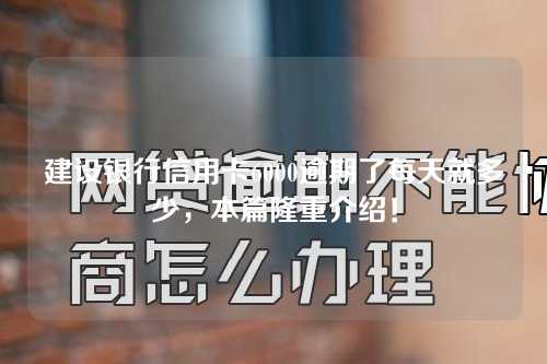 建设银行信用卡6000逾期了每天就多少，本篇隆重介绍！