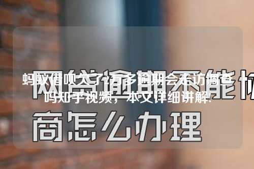 蚂蚁借呗欠了2万多逾期会走访调查吗知乎视频，本文详细讲解!