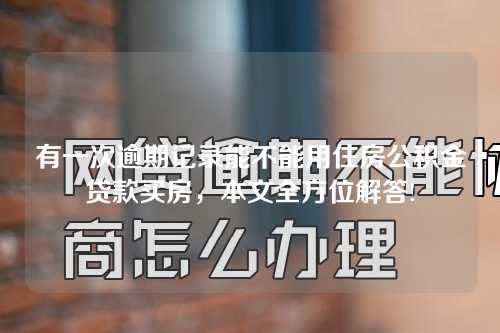 有一次逾期记录能不能用住房公积金贷款买房，本文全方位解答!