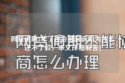 网贷逾期3年了还会被起诉吗为什么还不了款，本文详细解答！