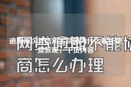 逾期两次算信用不良吗为什么呢还能贷款呢，干货内容