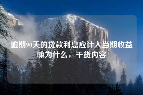 逾期90天的贷款利息应计入当期收益嘛为什么，干货内容