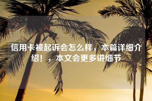 信用卡被起诉会怎么样，本篇详细介绍！，本文会更多讲细节