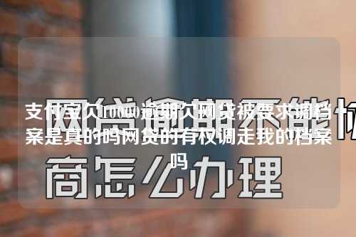 支付宝欠10000逾期欠网贷被要求调档案是真的吗网贷的有权调走我的档案吗