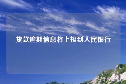 贷款逾期信息将上报到人民银行