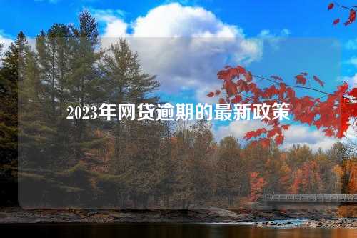 2023年网贷逾期的最新政策