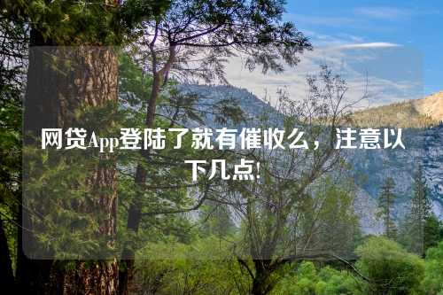 网贷App登陆了就有催收么，注意以下几点!