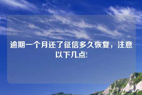 逾期一个月还了征信多久恢复，注意以下几点!