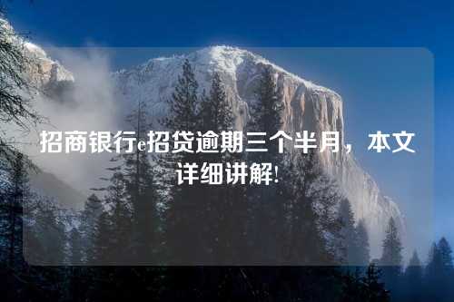 招商银行e招贷逾期三个半月，本文详细讲解!