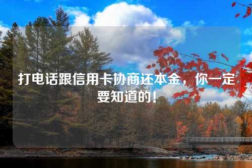 打电话跟信用卡协商还本金，你一定要知道的！