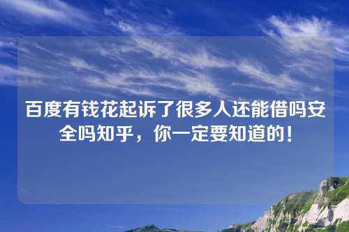 百度有钱花起诉了很多人还能借吗安全吗知乎，你一定要知道的！