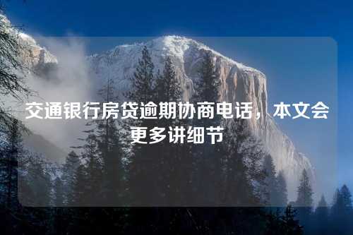 交通银行房贷逾期协商电话，本文会更多讲细节