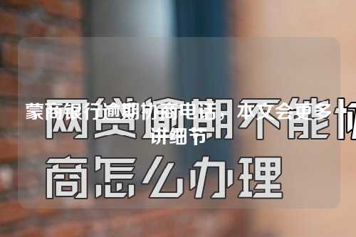 蒙商银行逾期协商电话，本文会更多讲细节